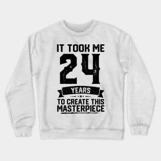 It Took Me 24 Years To Create This Masterpiece 24th Birthday Crewneck Sweatshirt